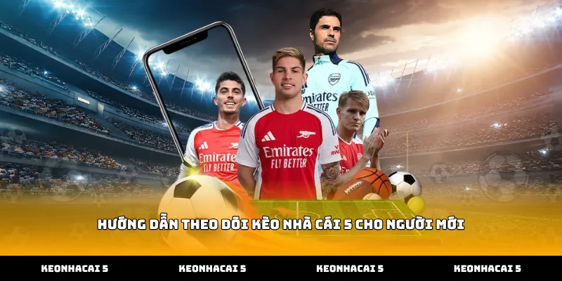 Hướng dẫn theo dõi kèo nhà cái 5 cho người mới