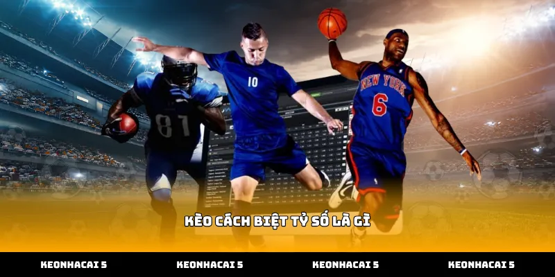 Tìm hiểu khái niệm kèo cách biệt tỷ số là gì chính xác