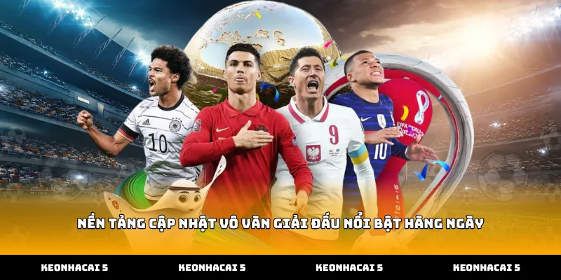 Nền tảng cập nhật vô vàn giải đấu nổi bật hàng ngày