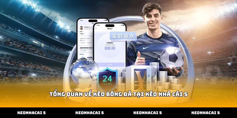 Tổng quan về kèo bóng đá tại kèo nhà cái 5